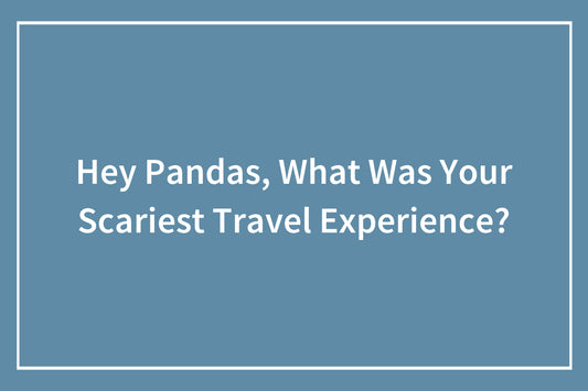 Hey Pandas, What Was Your Scariest Travel Experience?